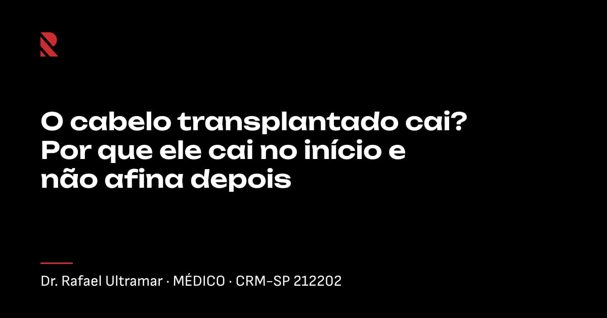 Título "O cabelo transplantado cai? Por que ele cai no início e não afina depois" sobre fundo preto, com o nome e o CRM do Dr. Rafael Ultramar