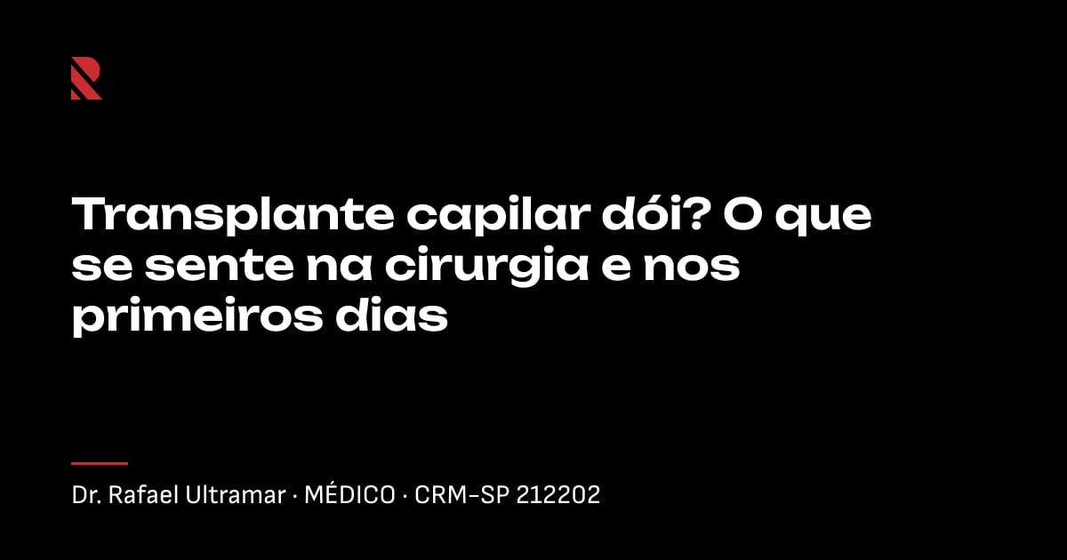 Título "Transplante capilar dói? O que se sente na cirurgia e nos primeiros dias" sobre fundo preto, com o nome e o CRM do Dr. Rafael Ultramar