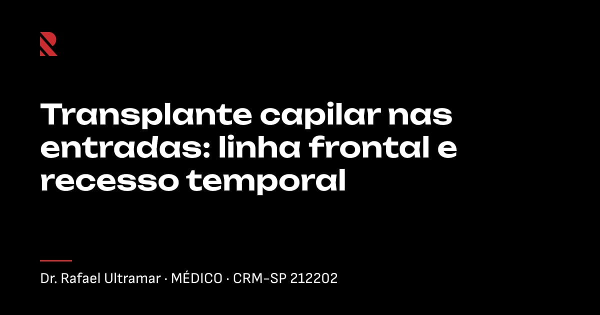 Título "Transplante capilar nas entradas: linha frontal e recesso temporal" sobre fundo preto, com o nome e o CRM do Dr. Rafael Ultramar