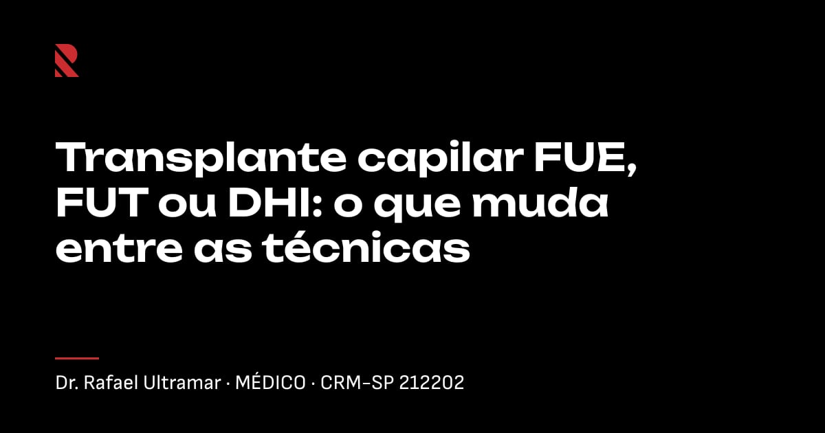 Título "Transplante capilar FUE, FUT ou DHI: o que muda entre as técnicas" sobre fundo preto, com o nome e o CRM do Dr. Rafael Ultramar