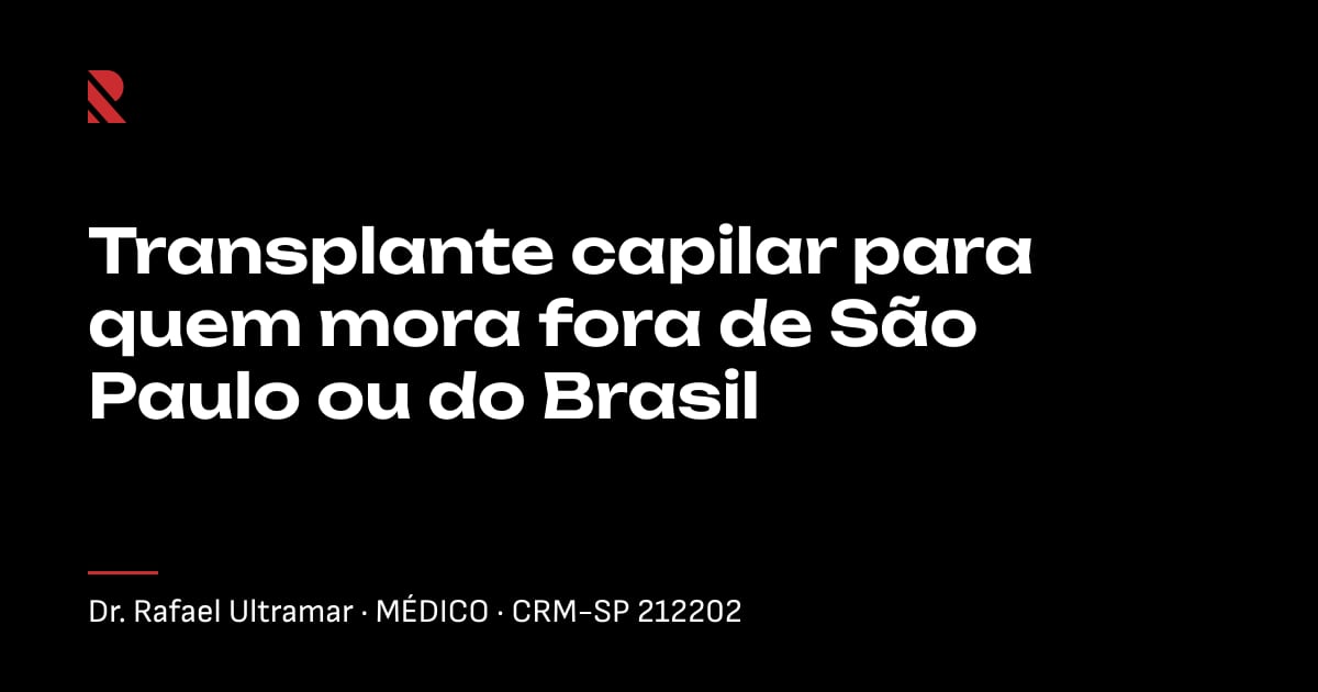 Título "Transplante capilar para quem mora fora de São Paulo ou do Brasil" sobre fundo preto, com o nome e o CRM do Dr. Rafael Ultramar