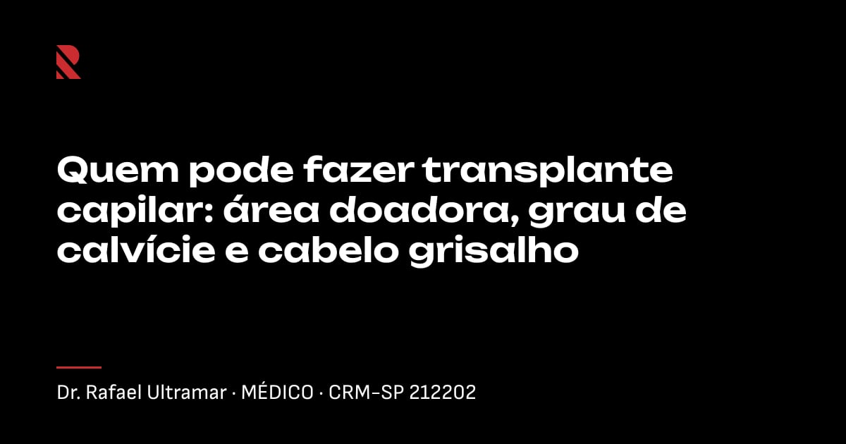Título "Quem pode fazer transplante capilar: área doadora, grau de calvície e cabelo grisalho" sobre fundo preto, com o nome e o CRM do Dr. Rafael Ultramar