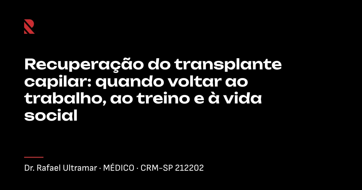 Título "Recuperação do transplante capilar: quando voltar ao trabalho, ao treino e à vida social" sobre fundo preto, com o nome e o CRM do Dr. Rafael Ultramar